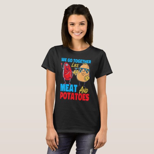 We Go Together Like Meat And Potatoes T-shirt (Voorkant volledig)