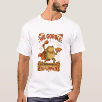 We Gobble at Dawn Thanksgiving Frog Funny Turkey T-shirt