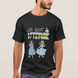 We Got Attitude T-shirt