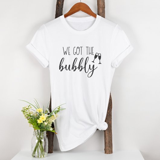 We Got the Bubbly Fun Bruidsfeest T-Shirt