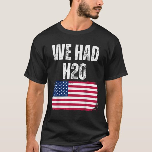 We hadden H20 USA America Funny Meme T-shirt (Voorkant)