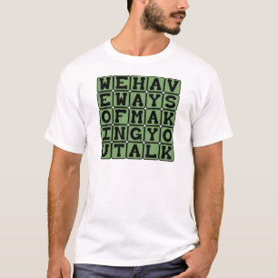 We Have Ways Of Making You Talk, Martelingsdreigem T-shirt
