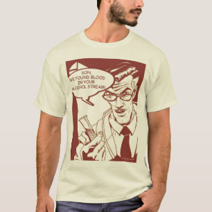 We hebben bloed gevonden in je alcoholstroom. t-shirt