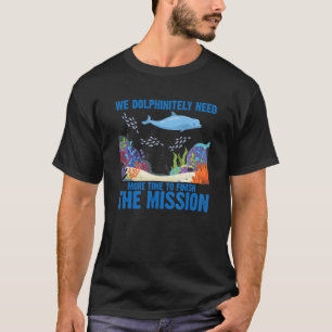 We hebben dolfijn meer tijd nodig om de missie af t-shirt