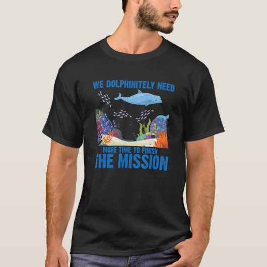 We hebben dolfijn meer tijd nodig om de missie af t-shirt (Voorkant)