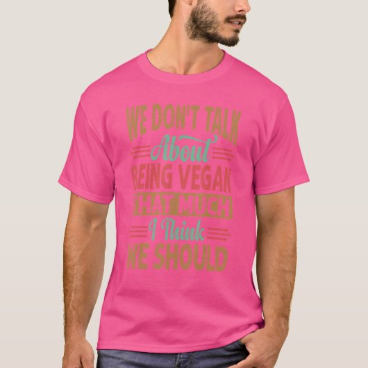 We hebben het niet zo vaak over Vegan zijn als ik T-shirt (Voorkant)