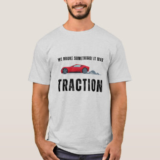 We hebben iets gebroken, ik denk dat het tractie w t-shirt