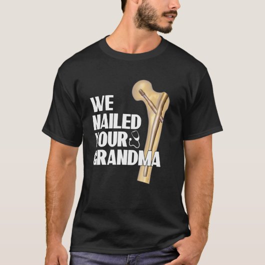 We hebben je oma Ortho heupoperatie genageld 1 T-shirt (Voorkant)