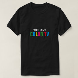 We hebben kleurentelevisie T-shirt