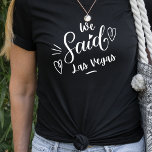 We hebben Las Vegas Funny Black Bachelorette T-shirt<br><div class="desc">Een modern design voor de bruiloft of voor een bachelorette. De mooie woorden "We zeiden Las Vegas" op zwart t-shirt,  heeft een hart en is zeker opgemerkt. Bachelorette Party Destination...  Las Vegas. Kan worden gedragen voor een repetitief diner,  en samen met je trouwfeest.</div>