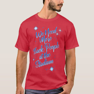 We hebben meer zwarte mensen nodig op het stadion t-shirt