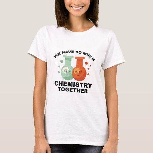 We hebben zo veel chemie samen t-shirt (Voorkant)