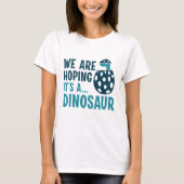 We hopen dat het een dinosaurus is t-shirt (Voorkant)