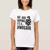 We hopen dat het een dinosaurus is t-shirt (Voorkant)