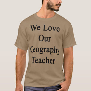 We houden van onze geografische leraar t-shirt