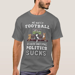 We kijken naar Football omdat politiek kijken klot T-shirt