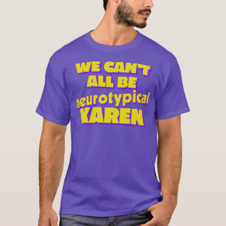 We kunnen allemaal neurotypische Karen zijn T-shirt