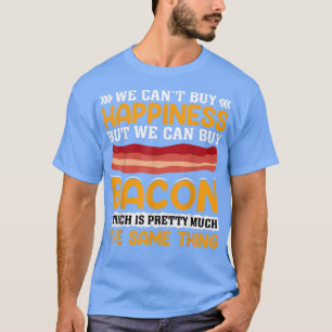 We Kunnen Geluk Niet Kopen Maar We Kunnen Bacon Va T-shirt