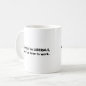 We kunnen niet allemaal liberalen zijn, sommigen v koffiemok (Voorkant links)