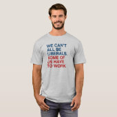 WE KUNNEN NIET ALLEMAAL LIBERALS ZIJN, SOMMIGEN MO T-SHIRT (Voorkant volledig)
