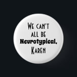 We kunnen niet allemaal neurotypisch Karen Funny M Ronde Button 3,2 Cm<br><div class="desc">We kunnen niet allemaal neurotypisch Karen zijn</div>