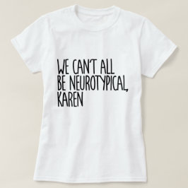 We kunnen niet allemaal neurotypisch Karen Funny M T-shirt