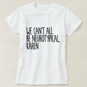 We kunnen niet allemaal neurotypisch Karen Funny M T-shirt