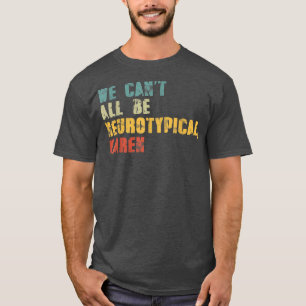 We kunnen niet allemaal neurotypische Karen Funny T-shirt