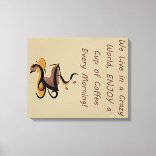 We leven in een CRAZY-wereld, we hebben een Koffie Canvas Afdruk