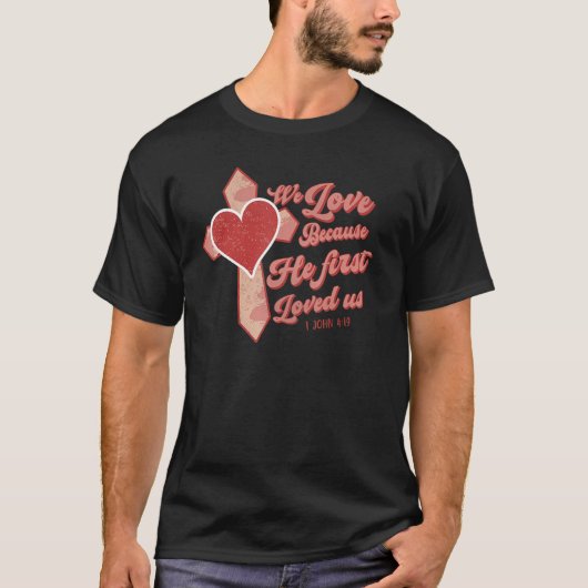We Love Because He First Loved Us Christian Jesus  T-shirt (Voorkant)