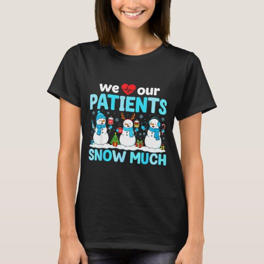 We Love Our Patients Snow Much Funny Snowman Chris T-shirt (Voorkant)
