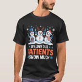 We Love Our Patients Snow Much Funny Snowman Chris T-shirt (Voorkant)