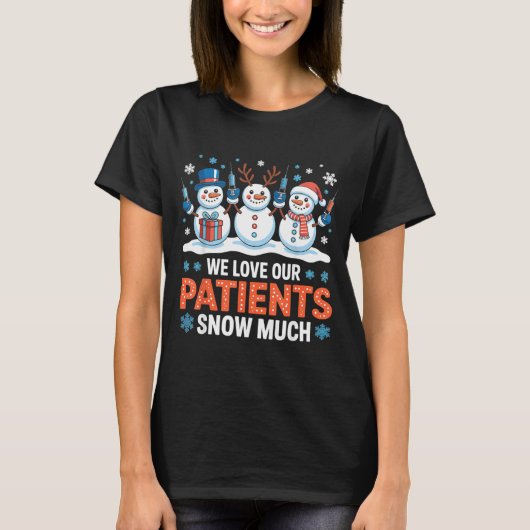 We Love Our Patients Snow Much Funny Snowman Chris T-shirt (Voorkant)