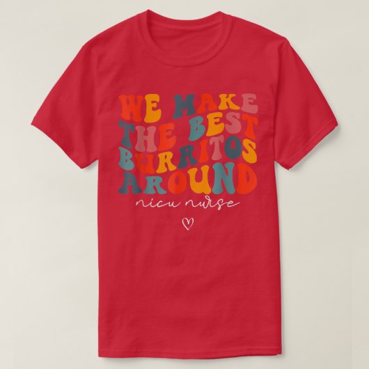 We Make The Best Burritos Around Newborns Nicu Nur T-shirt (Design voorkant)