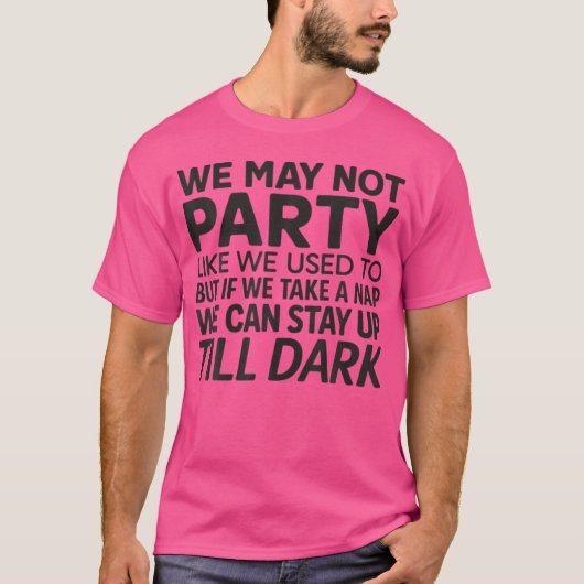 We May Not Party Like We Used To T-shirt (Voorkant)