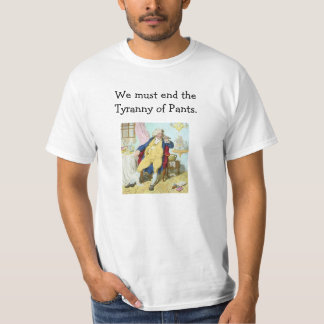 We moeten een einde maken aan de Tyranny of Pants. T-shirt