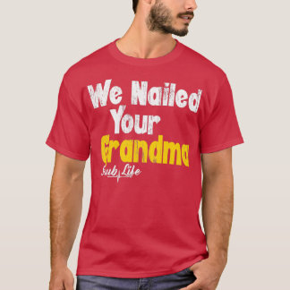 We Nailed Your Grandma Funny Scrub Tech Funny Orth T-shirt