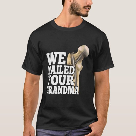 We Nailed Your Grandma Scrub Tech Ortho Hip Surg T-shirt (Voorkant)