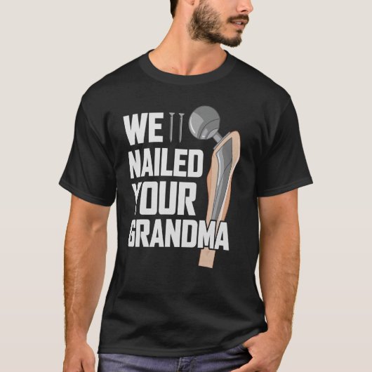 We Nailed Your Grandma Scrub Tech Ortho Hip Surg T-shirt (Voorkant)