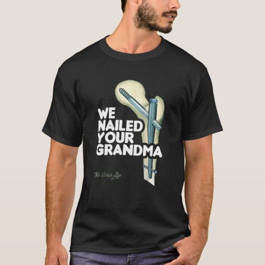 We Nailed Your Grandma Scrub Tech Ortho Hip Surg T-shirt (Voorkant)