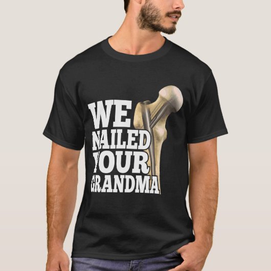 We Nailed Your Grandma Scrub Tech Ortho Hip Surg T-shirt (Voorkant)