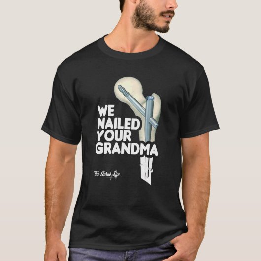 We Nailed Your Grandma Scrub Tech Ortho Hip Surg T-shirt (Voorkant)