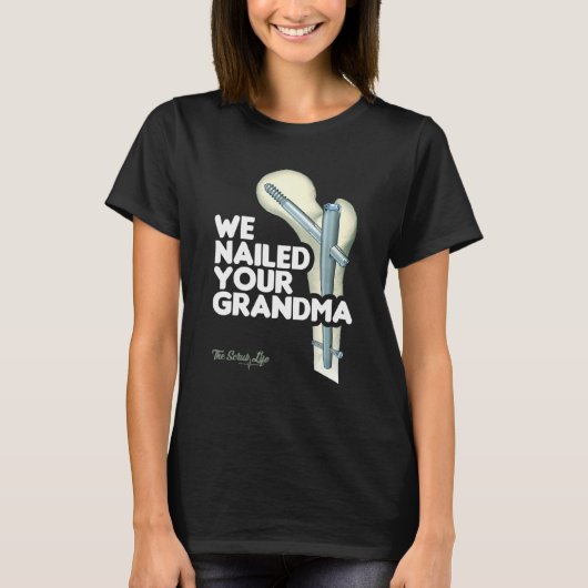 We Nailed Your Grandma Scrub Tech Ortho Hip Surg T-shirt (Voorkant)