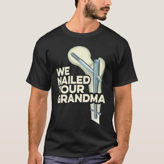 We Nailed Your Grandma  Scrub Tech Ortho Hip Surge T-shirt (Voorkant)