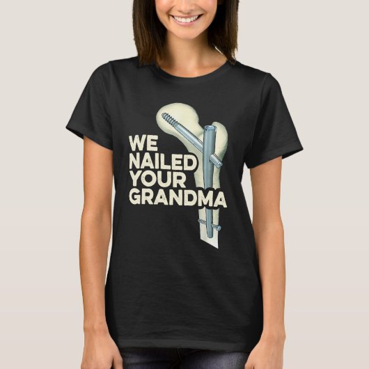 We Nailed Your Grandma  Scrub Tech Ortho Hip Surge T-shirt (Voorkant)