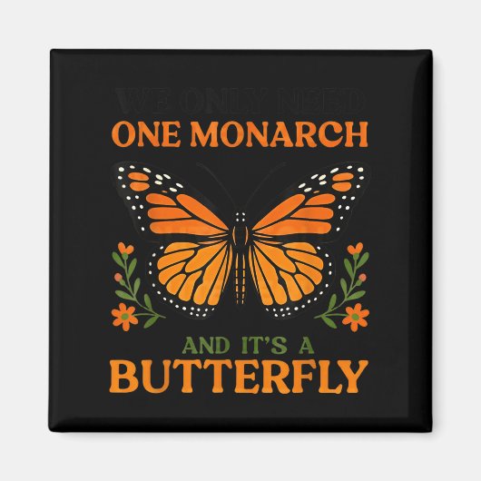 We Only Need One Monarch And It's A Butterfly Magneet (Voorkant)