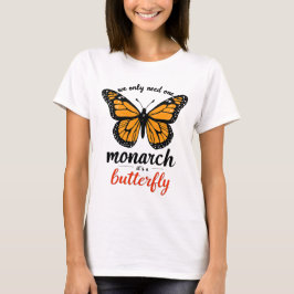 we only need one monarch it’s a butterfly t-shirt