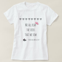 We oogsten allemaal de zaden die we zaaien (liefde t-shirt