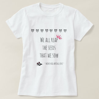 We oogsten allemaal de zaden die we zaaien (liefde t-shirt