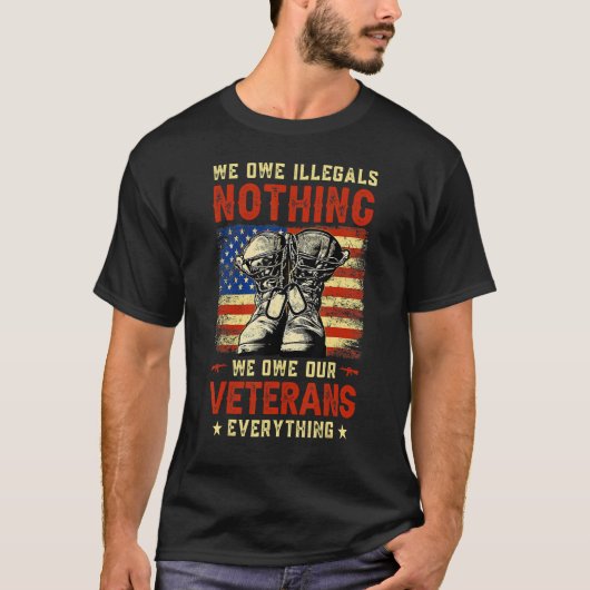 We Owe Illegals Nothing We Owe Our Veterans Everyt T-shirt (Voorkant)
